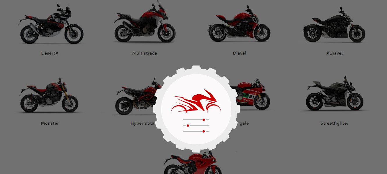 Choose the perfect Ducati for you and have fun configuring it according to your riding style! Click on the model you prefer and customize it immediately!