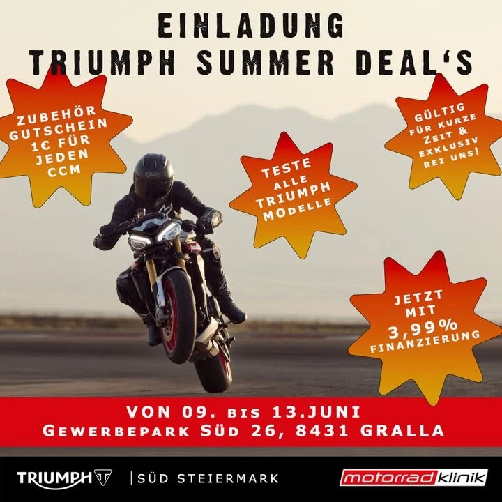 Vorschaubild für Post - ☀️🏍️ Triumph Summer Deals – vom 9. bis 13. Juni & nur bei uns! 🏍️☀️
Jetzt ist die perfekte Zeit, dein Traumbike zu finden! Freu dich auf exklusive Angebote und sichere dir attraktive Vorteile:
🔥 1 € pro ccm geschenkt auf Original Triumph Zubehör* (auf Materialkosten)
🔥 Finanzierung 3,99 % bei variabler Laufzeit und nur bei uns!
🔥 Teste alle Modelle!

Komm vorbei, entdecke die aktuellen Triumph Modelle bei einer Probefahrt und starte mit deinem neuen Bike in den Sommer.
📅 9. – 12. Juni (zu unseren offiziellen Öffnungszeiten)
📍 Nur bei Triumph Süd Steiermark & Kärnten