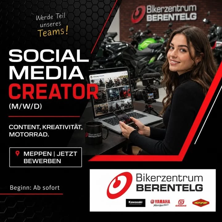Vorschaubild für Post - 🏍️📱 DEIN CONTENT. DEINE IDEEN. DEIN JOB.

Du hast ein Gespür für Social Media, erkennst Trends frühzeitig und möchtest kreative Inhalte erstellen, die Menschen wirklich erreichen? Dann werde Teil unseres Teams.

Für das Bikerzentrum BERENTELG und unseren Partnerbetrieb Pricker & Buß Motorrad-Handel suchen wir einen Social Media & Content Creator (m/w/d) auf Teilzeit- oder Minijob-Basis.

🎥 Deine Aufgaben:
✅ Planung, Erstellung und Veröffentlichung von Social-Media-Content
✅ Fotos, Videos, Stories und Reels produzieren
✅ Unsere Marken, Motorräder, Events und Aktionen kreativ präsentieren
✅ Marketingkampagnen mitentwickeln und umsetzen
✅ Eigene Ideen einbringen und Verantwortung übernehmen

🏍️ Das erwartet dich:
• Spannende Motorradmarken wie Kawasaki, Yamaha, KTM, Suzuki, Aprilia, CFMOTO, GASGAS und Peugeot Motocycles
• Zwei erfolgreiche Motorradunternehmen mit vielfältigen Projekten
• Moderne Arbeitsumgebung und kurze Entscheidungswege
• Flexible Arbeitszeiten auf Teilzeit- oder Minijob-Basis
• Viel Freiraum für Kreativität und eigene Ideen

📍 Arbeitsort: Meppen
⏰ Einstieg: Ab sofort

Du musst kein Profi im Motorradbereich sein. Viel wichtiger sind Kreativität, Motivation und die Fähigkeit, Inhalte zu entwickeln, die Aufmerksamkeit erzeugen.

📩 Klingt interessant? Dann freuen wir uns auf deine Nachricht oder Bewerbung.

#socialmediajob #contentcreator #marketingjob #teilzeitjob #minijob #meppen #haren #emsland #karriere #socialmedia #contentcreation #motorrad #ktm #kawasaki #yamaha #suzuki #aprilia #cfmoto #bikerzentrumberentelg #prickerundbuss
