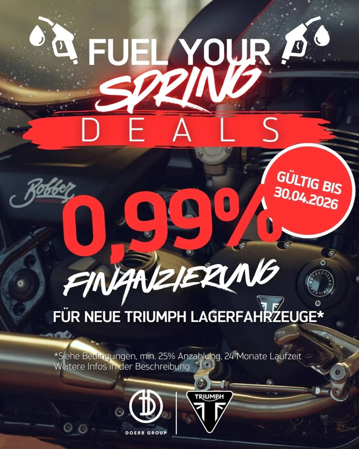 Vorschaubild für Post - 0,99%? Ja, du hast richtig gelesen! 🔥

Unsere FUEL YOUR SPRING DEALS starten ab jetzt. Sichere dir jetzt eine 0,99% Finanzierung für neue Triumph Lagerfahrzeuge! 🏍️💨

Warum warten, wenn der Frühling schon vor der Tür steht? Hol dir dein Traumbike zu unschlagbaren Konditionen und starte sofort durch.

✅ 0,99% effektiver Jahreszins
✅ Gültig für neue Triumph Lagerfahrzeuge
✅ Nur bis zum 30.04.2026 verfügbar

Komm in München, Augsburg oder Frankfurt Nord vorbei und finde dein Match! 🏁
📍 Triumph München
📍 Triumph Augsburg
📍 Triumph Frankfurt Nord