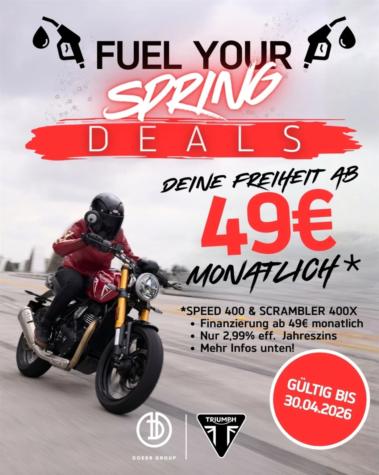 Vorschaubild für Post - Deine Freiheit ab 49 € im Monat! 💸🔥

Wir machen den Einstieg in die Triumph-Welt so einfach wie nie. 

Unsere aktuellen Deals für die 400er Modelle:
• Modelle: Speed 400 & Scrambler 400X
• Rate: Ab 49 € monatlich
• Zins: Nur 2,99% effektiver Jahreszins
• Wo: An unseren Standorten in München, Augsburg & Frankfurt Nord

Aktion gültig bis zum 30.04.2026! 🗓️ Warte nicht zu lange – der Frühling wartet nicht.

Mehr Infos per DM oder direkt vor Ort! 📩