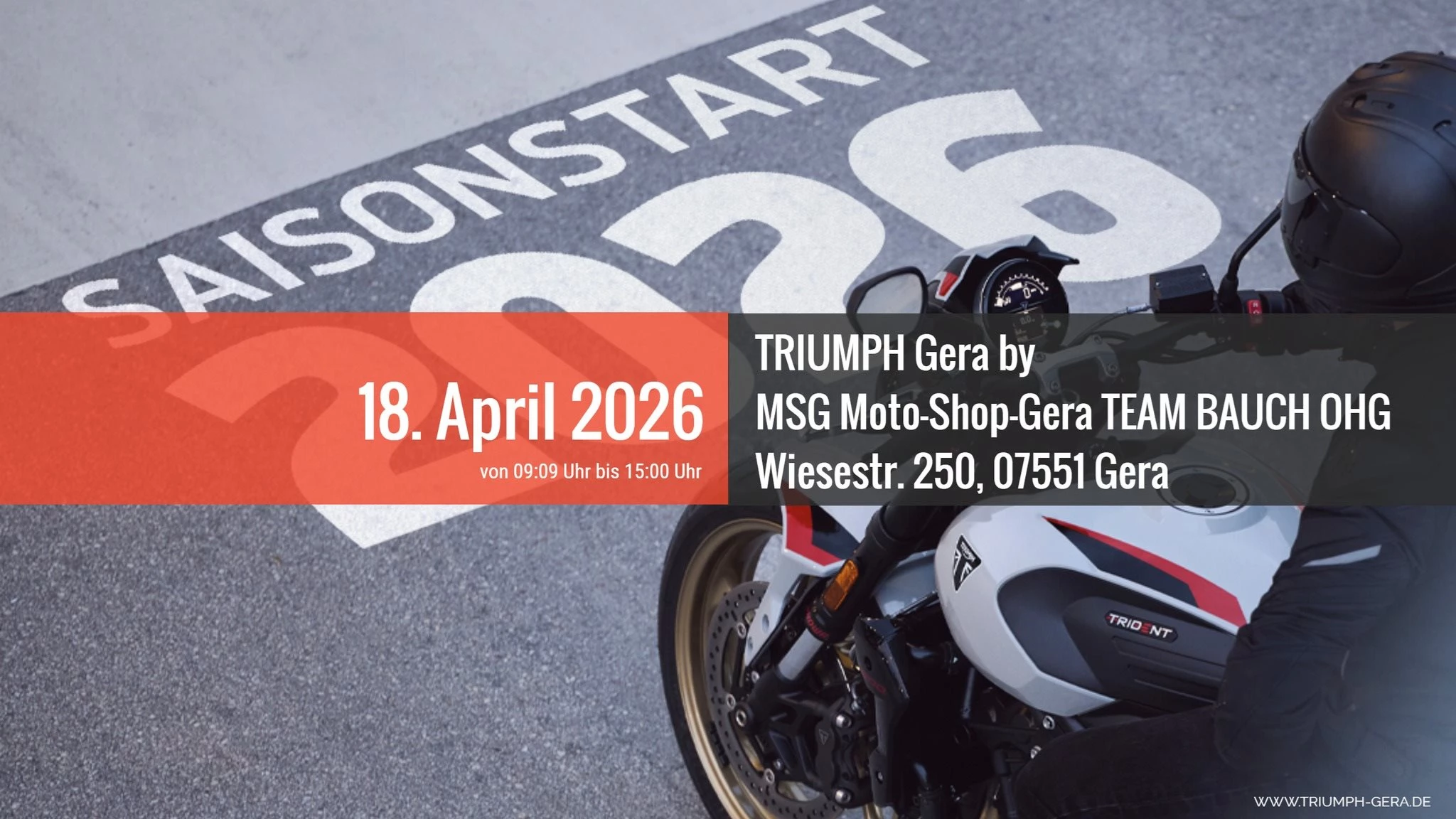 Vorschaubild für Post - Die Tage werden länger, der Asphalt wird wärmer – es ist Zeit für den Triumph Saisonstart 2026!  Wir laden dich am 18. April 2026 herzlich zum Triumph Saisonstart ein. Freu dich auf die neuesten Modelle, spannende Gespräche unter Motorradfans und echtes Triumph-Feeling. Ob du bereits Teil der Triumph-Familie  oder einfach neugierig auf britische Performance und Design bist – bei uns bist du genau richtig.

Wann - 18. April 2026
Zeit - 09:09 Uhr bis 15:00 Uhr
Wo - MSG Moto-Shop-Gera TEAM BAUCH OHG, Wiesestr. 250, 07551 Gera

ACHTUNG BAUSTELLE! Wir haben für ca. 2 Jahre eine Baustelle in der Wiesestraße und die Zufahrt zu uns ist nur über den Umweg Eiselstraße und Lusaner Straße möglich! Bitte beachtet das bei Eurer Anreise! Hier ein Link zu GOOLGE-Maps mit einer Empfehlung für die Anfahrt

--> https://maps.app.goo.gl/ZxBZon9xXFXBM3tK6

#triumph_gera #triumphmotorcycles #triumphbonneville #triumphbobber #trident800 #tiger900alpineedition #streettriplerx #trident660 #tigersport660 #fortheride