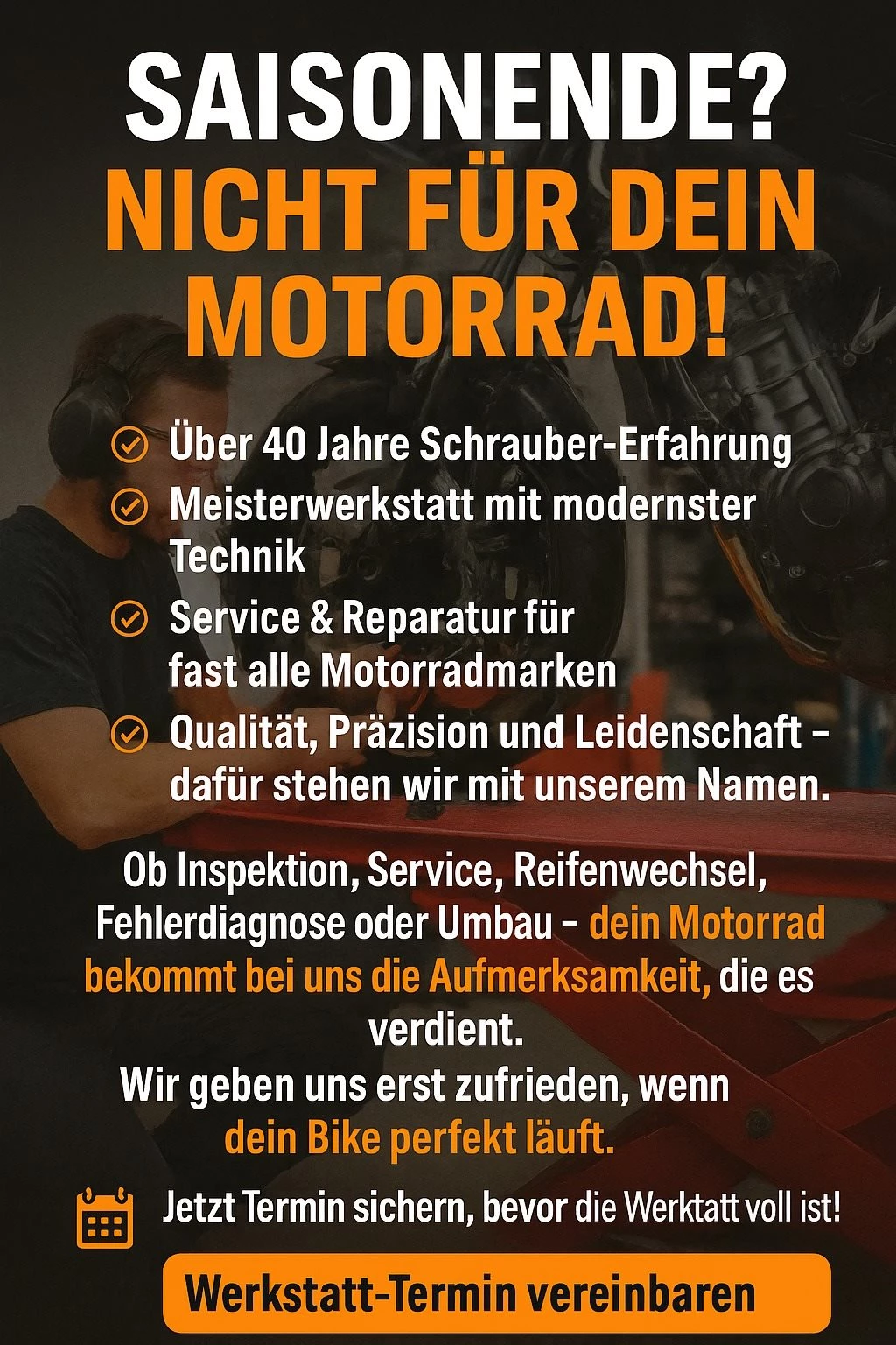 Vorschaubild für Post - 🔧 SAISONENDE? NICHT FÜR DEIN MOTORRAD! 🔥

Wenn andere schon absteigen, legen wir erst richtig los!
👉 Über 40 Jahre Schrauber-Erfahrung
👉 Meisterwerkstatt mit modernster Technik
👉 Service & Reparatur für fast alle Motorradmarken
👉 Qualität, Präzision und Leidenschaft – dafür stehen wir mit unserem Namen.

💥 Ob Inspektion, Service, Reifenwechsel, Fehlerdiagnose oder Umbau –
dein Motorrad bekommt bei uns die Aufmerksamkeit, die es verdient.
Wir geben uns erst zufrieden, wenn dein Bike perfekt läuft.

📅 Jetzt Termin sichern, bevor die Werkstatt voll ist!