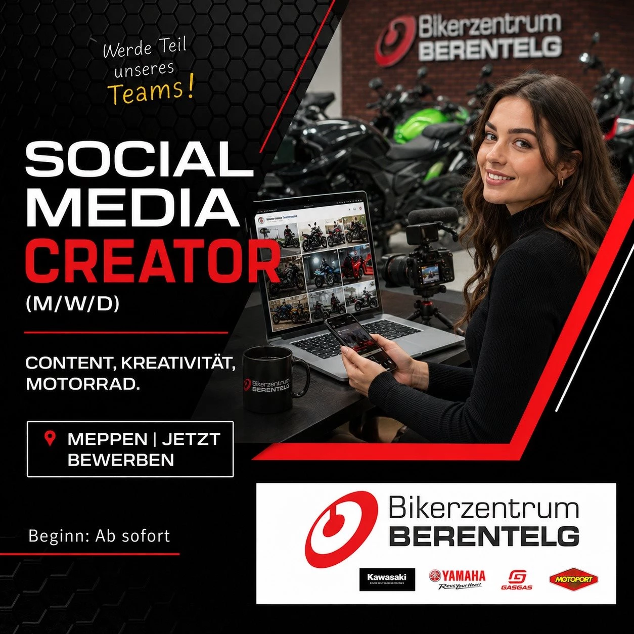 Vorschaubild für Post - 🏍️📱 DEIN CONTENT. DEINE IDEEN. DEIN JOB.

Du hast ein Gespür für Social Media, erkennst Trends frühzeitig und möchtest kreative Inhalte erstellen, die Menschen wirklich erreichen? Dann werde Teil unseres Teams.

Für das Bikerzentrum BERENTELG und unseren Partnerbetrieb Pricker & Buß Motorrad-Handel suchen wir einen Social Media & Content Creator (m/w/d) auf Teilzeit- oder Minijob-Basis.

🎥 Deine Aufgaben:
✅ Planung, Erstellung und Veröffentlichung von Social-Media-Content
✅ Fotos, Videos, Stories und Reels produzieren
✅ Unsere Marken, Motorräder, Events und Aktionen kreativ präsentieren
✅ Marketingkampagnen mitentwickeln und umsetzen
✅ Eigene Ideen einbringen und Verantwortung übernehmen

🏍️ Das erwartet dich:
• Spannende Motorradmarken wie Kawasaki, Yamaha, KTM, Suzuki, Aprilia, CFMOTO, GASGAS und Peugeot Motocycles
• Zwei erfolgreiche Motorradunternehmen mit vielfältigen Projekten
• Moderne Arbeitsumgebung und kurze Entscheidungswege
• Flexible Arbeitszeiten auf Teilzeit- oder Minijob-Basis
• Viel Freiraum für Kreativität und eigene Ideen

📍 Arbeitsort: Meppen
⏰ Einstieg: Ab sofort

Du musst kein Profi im Motorradbereich sein. Viel wichtiger sind Kreativität, Motivation und die Fähigkeit, Inhalte zu entwickeln, die Aufmerksamkeit erzeugen.

📩 Klingt interessant? Dann freuen wir uns auf deine Nachricht oder Bewerbung.

#socialmediajob #contentcreator #marketingjob #teilzeitjob #minijob #meppen #haren #emsland #karriere #socialmedia #contentcreation #motorrad #ktm #kawasaki #yamaha #suzuki #aprilia #cfmoto #bikerzentrumberentelg #prickerundbuss