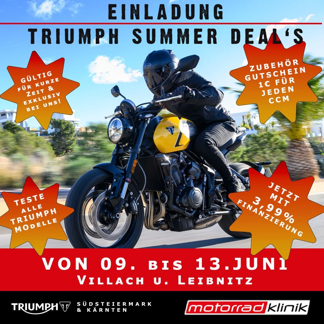 Vorschaubild für Post - 🏍️☀️ REMINDER: Morgen starten die TRIUMPH SUMMER DEALS in Leibnitz & Villach! ☀️🏍️

Die Vorfreude steigt – ab morgen heißt es bei uns: Probefahren, erleben und profitieren!

🔥 Teste die neuesten Triumph Modelle
🔥 Erlebe den unverwechselbaren Triumph Spirit
🔥 Sichere dir attraktive Kaufangebote und exklusive Summer Deals

Egal ob sportliche Street Triple, charakterstarke Speed Twin, abenteuerlustige Tiger oder die beeindruckende Rocket – jetzt hast du die Möglichkeit, dein persönliches Traumbike kennenzulernen.

Wir freuen uns auf deinen Besuch!
Triumph Summer Deals – jetzt wird gefahren!