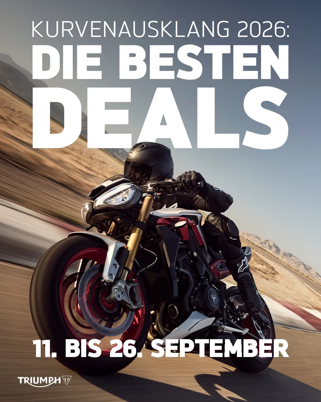 Vorschaubild für Post - Der Triumph Kurvenausklang 2026 ist da!

Die Tage werden kürzer, doch der Ride ist noch lange nicht vorbei. Jetzt ist die perfekte Zeit, die letzten warmen Tage des Jahres auf zwei Rädern zu genießen – und gleichzeitig schon den Grundstein für die nächste Saison zu legen.

Wir laden dich hiermit herzlich zu unserem Triumph Kurvenausklang vom 11.09.26 bis 26.09.26 ein. Freu dich auf einen entspannten Saisonausklang mit guten Gesprächen, vielen Probefahrten und der Gelegenheit, die aktuelle Triumph Modellpalette noch einmal ausgiebig zu erleben.

Besonders attraktiv: Profitiere von exklusiven Angeboten auf ausgewählte Vorführ- und Aktionsmodelle. Vielleicht wartet genau jetzt dein neues Traumbike auf dich – bereit für die letzten langen Touren 2026 und den perfekten Start in die kommende Saison.

Wir freuen uns darauf, gemeinsam mit dir das Motorradjahr stilecht auf 2 Rädern ausklingen zu lassen.

#triumphmotorcycles #kurvenausklang2026