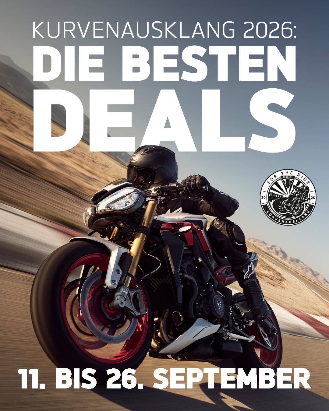 Vorschaubild für Post - Der Triumph Kurvenausklang 2026 ist da!

Die Tage werden kürzer, doch der Ride ist noch lange nicht vorbei. Jetzt ist die perfekte Zeit, die letzten warmen Tage des Jahres auf zwei Rädern zu genießen – und gleichzeitig schon den Grundstein für die nächste Saison zu legen.

Wir laden dich hiermit herzlich zu unserem Triumph Kurvenausklang vom 11.09.26 bis 26.09.26 ein. Freu dich auf einen entspannten Saisonausklang mit guten Gesprächen, vielen Probefahrten und der Gelegenheit, die aktuelle Triumph Modellpalette noch einmal ausgiebig zu erleben.

Besonders attraktiv: Profitiere von exklusiven Angeboten auf ausgewählte Vorführ- und Aktionsmodelle. Vielleicht wartet genau jetzt dein neues Traumbike auf dich – bereit für die letzten langen Touren 2026 und den perfekten Start in die kommende Saison.

Wir freuen uns darauf, gemeinsam mit dir das Motorradjahr stilecht auf 2 Rädern ausklingen zu lassen.

#triumphmotorcycles #kurvenausklang2026