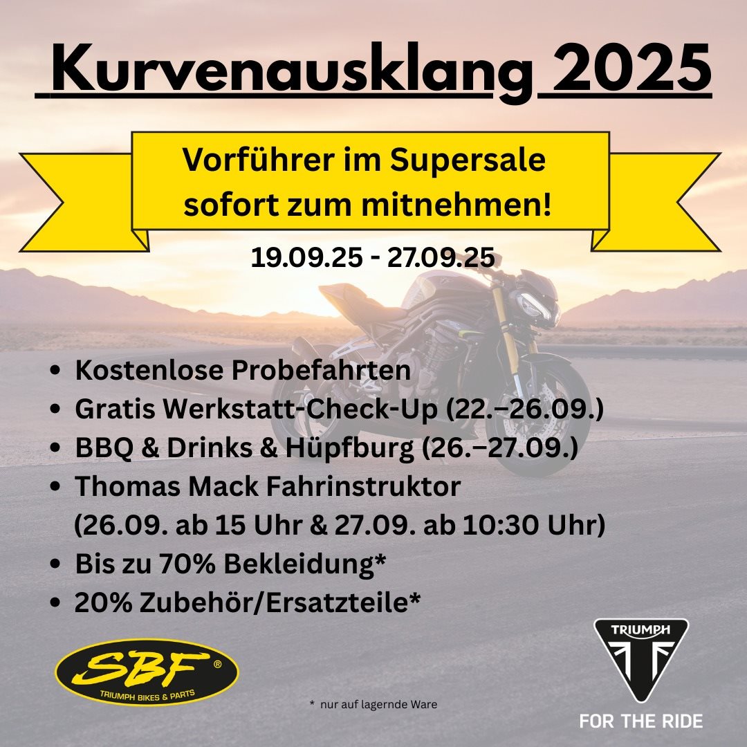 Vorschaubild für Post - Liebe TRIUMPH-Freunde,

der Herbst steht vor der Tür – und wir feiern das mit euch! Vom 19.09. bis 27.09.2025 laden wir euch herzlich ein zum großen TRIUMPH Kurvenausklang bei SBF TRIUMPH Stuttgart.

🏍 Das Highlight:

Unsere Vorführfahrzeuge stehen im Aktionszeitraum mit Sonderrabatten für euch bereit – sofort mitnehmen, sofort losfahren! 🚀

🚀 Weitere Programmpunkte:

Kostenlose Probefahrten – den ganzen Zeitraum über (Reservierung oder spontan)
Werkstatt-Check-Up vom 22. – 26.09.: Wir prüfen kostenlos Bremsen, Reifen, Licht, Kette & Co.
BBQ & Drinks am 26. & 27.09. – dazu Hüpfburg für die Kids 🎉

Thomas Mack live: am 26. ab 15 Uhr & 27. ab 10:30 Uhr – unser Fahrinstruktor beantwortet eure Fragen & gibt Einblicke in seine 2026er Events

Mega-Angebote:

Bis zu 70% auf Bekleidung (Sommer-Schlussverkauf)
20% auf alle lagernden Ersatz- & Zubehörteile

📍 Ort: SBF TRIUMPH Stuttgart, Echterdinger Straße 57, 70794 Filderstadt

Kommt vorbei, bringt eure Freunde & Familie mit – es wird sportlich, lecker und richtig gesellig!

Wir freuen uns auf euch 🤘
Euer Team von SBF TRIUMPH Stuttgart
