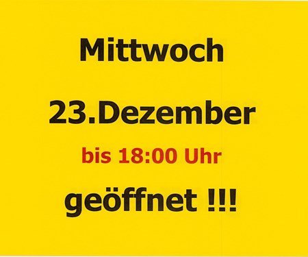 MITTWOCH 23.Dez bis 18Uhr  GEÖFFNET MITTWOCH 23.Dez bis 18Uhr  GEÖFFNET