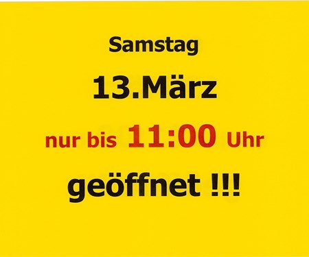Samstag 13.März nur bis 11:00 Uhr geöffnet
