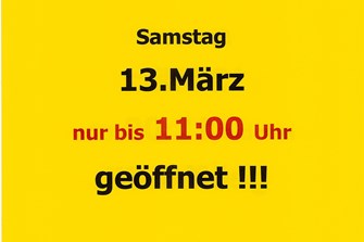 NEWS Samstag 13.März nur bis 11:00 Uhr geöffnet
