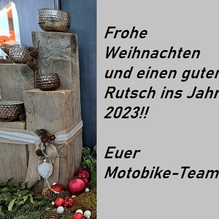 Frohe Weihnachten 
... wir wünschen euch FROHE WEIHNACHTEN und einen GUTEN RUTSCH ins neue Jahr...
Euer Motobike-Team