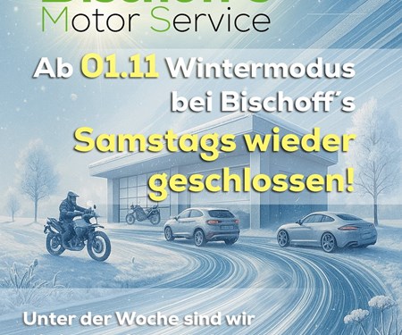 Ab 01.11.2025 ist Bischoff’s Motor Service Samstags geschlossen.