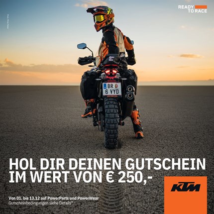 HOL DIR DEINEN GUTSCHEIN IM WERT VON € 250,- Kaufe dir im Zeitraum zwischen 01. und 13. Dezember 2025 ein KTM-Bike
des Modelljahres 2023 oder 2024 und erhalte einen Gutschein im Wert
von €250,- für Powerparts & Powerwear.