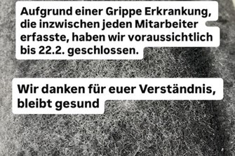Wegen Grippe bis ca 22.2. geschlossen