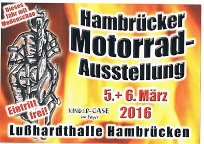 Hambrücker Motorrad – Ausstellung 2016 Nun geht es mit Vollgas weiter in die Motorradsaison 2016. Sie finden uns am 05.03. und 06.03.2016 in der Lußhardhalle in Hamb ... Weiter >>