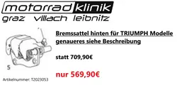 Bremssattel hinten für TRIUMPH Modelle genaueres siehe Beschreibung statt 709,90€ um nur 569,90€ Bremssattel hinten für TRIUMPH Modelle genaueres siehe Beschreibung statt 709,90€ um nur 569,90€